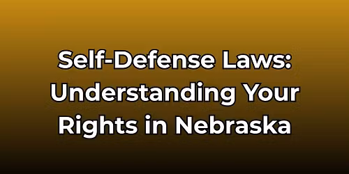 Self-Defense Laws: Understanding Your Rights in Nebraska