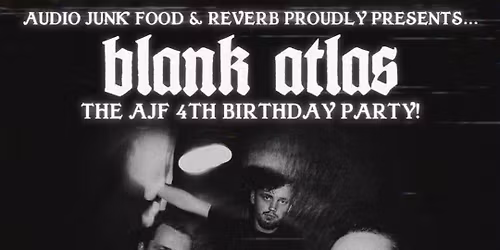 AUDIO JUNK FOOD PRESENTS: The AJF 4th Birthday Party! BLANK ATLAS \/\/ SAN DEMAS \/\/ BIG NOPE \/\/ TBC