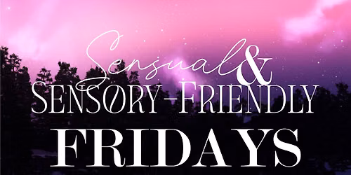 Sensual & Sensory Friendly Fridays