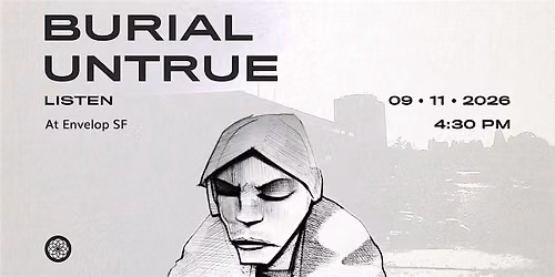 Burial - Untrue : LISTEN | Envelop SF (4:30pm)