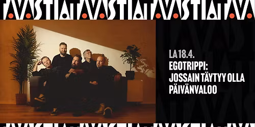 Egotrippi: Jossain t\u00e4ytyy olla p\u00e4iv\u00e4nvaloo \/ Tavastia-klubi