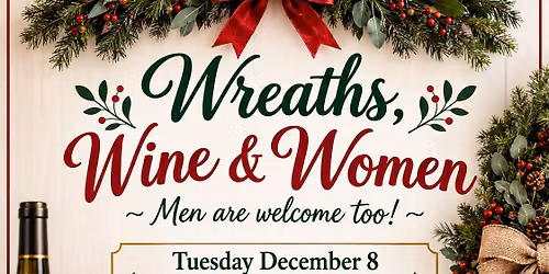 Wreaths, Wine & Women (Guys are welcome too)