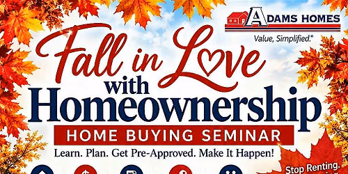 Fall In Love with Adams Homes. - Home Buyer Seminar