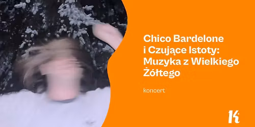 Chico Bardelone i Czuj\u0105ce Istoty: Muzyka z Wielkiego \u017b\u00f3\u0142tego \u2013 koncert