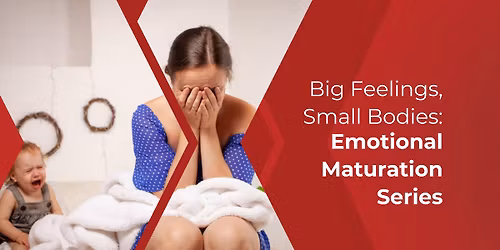 Big Feelings, Small Bodies: Emotional Maturation Series