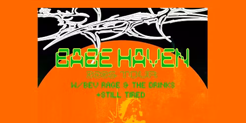 Babe Haven w\/ Bev Rage & The Drinks + Still Tired