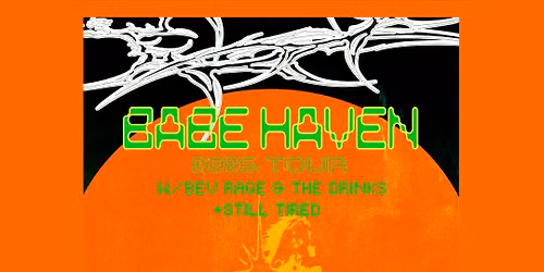 Babe Haven w\/ Bev Rage & The Drinks + Still Tired