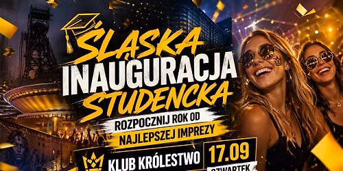 \u015al\u0105ska Inauguracja Studencka \u2606 17.09 \u2606 Rozpocznij rok od najlepszej imprezy \u2606 Klub Kr\u00f3lestwo \u2606