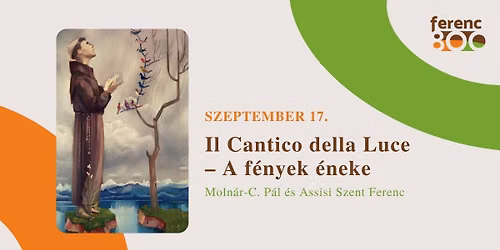 Il Cantico della Luce \u2013 A f\u00e9nyek \u00e9neke (Moln\u00e1r-C. P\u00e1l \u00e9s Assisi Szent Ferenc)