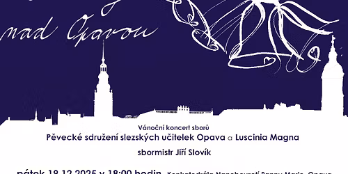 ZVONY NAD OPAVOU - V\u00e1no\u010dn\u00ed koncert sbor\u016f P\u011bveck\u00e9 sdru\u017een\u00ed slezsk\u00fdch u\u010ditelek a Luscinia Magna