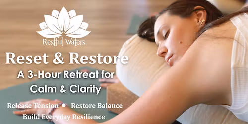 Reset & Restore ~ A 3-Hour Retreat for Calm & Clarity