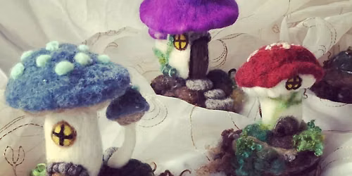 Mushroom Fairy House Felting Class