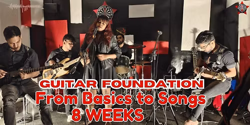 GUITAR FOUNDATION: FROM BASICS TO SONGS IN 8 WEEKS