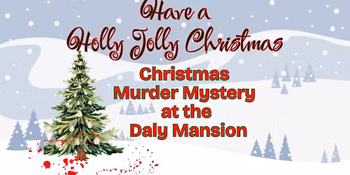 Have a Holly-Jolly Christmas \/ Murder Mystery Dinner at the Daly Mansion