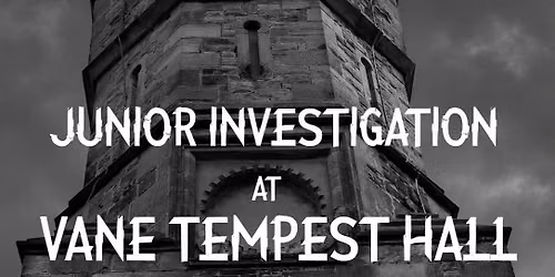 JUNIOR ghost hunt at Vane Tempest Hall