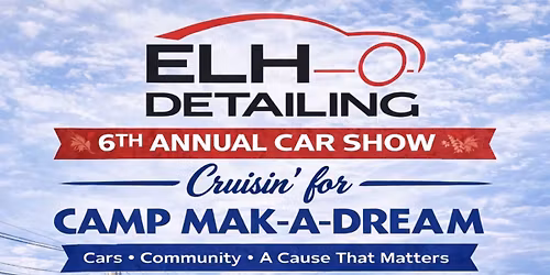 ELH Detailing's 6th Annual Car Show: Cruisin' for Camp Make-A-Dream