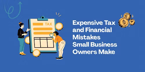 Expensive Tax and Financial Mistakes Small Business Owners Make 