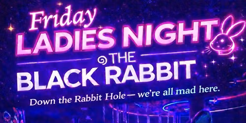 Friday is Ladies Night @ The Black Rabbit