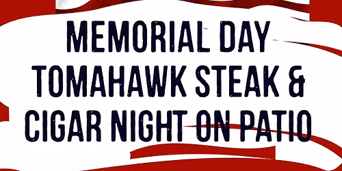 Memorial Day Tomahawk & Cigar Night on Patio!