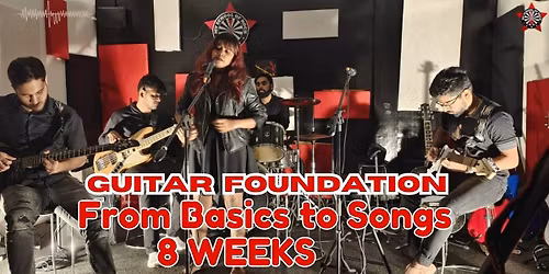 GUITAR FOUNDATION: FROM BASICS TO SONGS IN 8 WEEKS