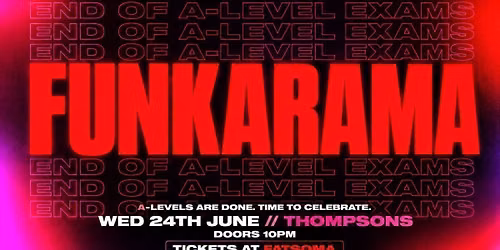 FUNKARAMA - END OF A-LEVEL EXAMS PARTY