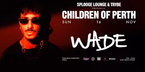 SPLOOGE LOUNGE & TRYBE PRESENTS CHILDREN OF PERTH FEATURING WADE & KESSIN