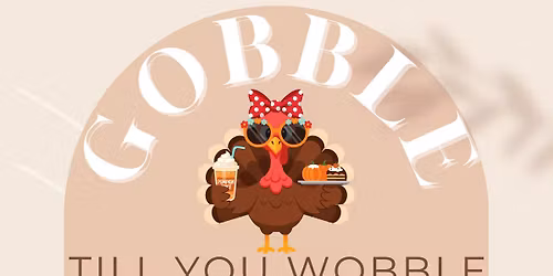 Gobble Till You Wobble - Thanksgiving Eve Party