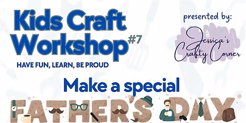 KIDS CRAFT WORKSHOP - Father's Day Edition