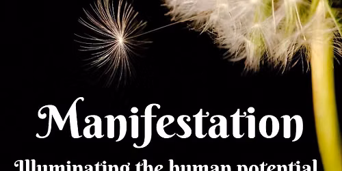 illuminating the human potential ~Manifestation 