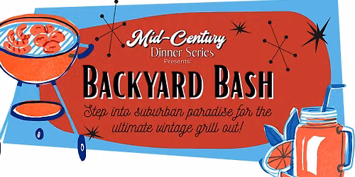 Mid-Century Dinner Series Presents: Backyard Bash