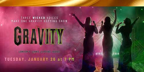 GRAVITY - Three WICKED voices make one Gravity Defying show