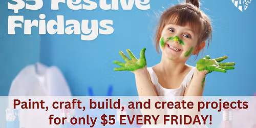 $5 Festive Fridays - Paint, Create, Build, and Make Crafts for $5