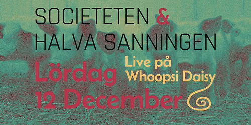Societeten & Halva Sanningen @Whoopsi Daisy