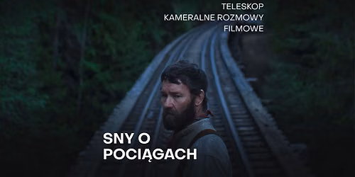 Teleskop: "Sny o poci\u0105gach" + rozmowa po filmie poprowadzona przez Kamila Szczyg\u0142a
