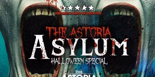 PORTSMOUTH HALLOWEEN - THE ASTORIA ASYLUM - SOLD OUT 10 YEARS RUNNING! 