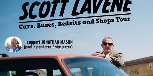 SCOTT LAVENE - Cars, Buses, Bedsits and Shops Tour \/ + support JONATHAN MASON