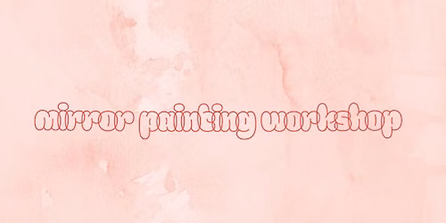 MIRROR PAINTING WORKSHOP