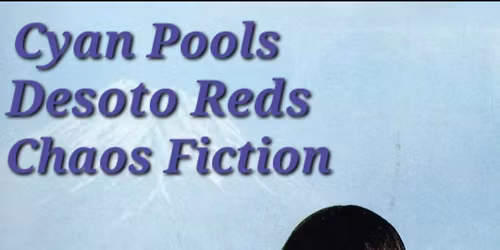 Chaos Fiction, Desoto Reds, Cyan Pools