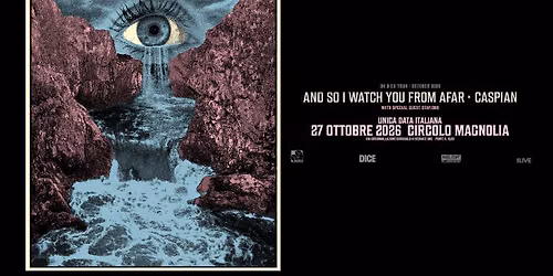 AND SO I WATCH YOU FROM AFAR + CASPIAN + OTAY:ONII | unica data italiana | al Circolo Magnolia