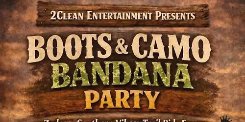 BOOTS & CAMO BANDANA PARTY EARLY EVENT 4PM - 12AM BYOB MARCH 28TH 