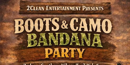 BOOTS & CAMO BANDANA PARTY EARLY EVENT BYOB MARCH 28TH 4-12 AFTER PARTY ACROSS THE STREET 1-4