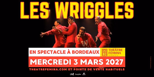 Les Wriggles \u2022 Th\u00e9\u00e2tre Femina \u2022 Bordeaux