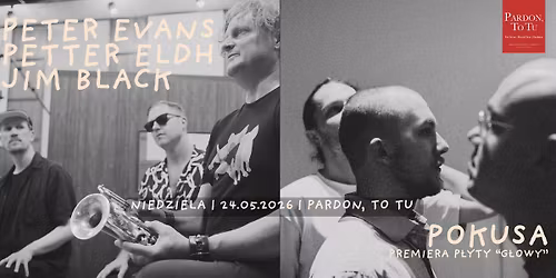Peter Evans w\/ Petter Eldh & Jim Black + Pokusa w Pardon, To Tu | Niedziela, 24.05.2026