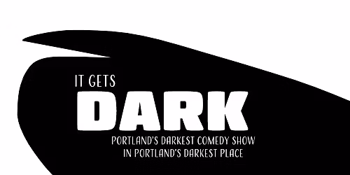 It Gets Dark - Portland's Darkest Comedy Show - December