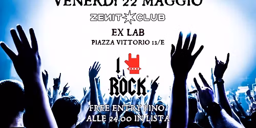 I LOVE ROCK TORINO -Venerd\u00ec 22 Maggio allo ZENIT - FREE ENTRY IN LISTA fino  alle 24 