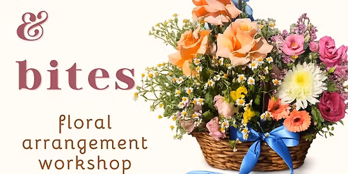 Blooms & Bites: floral arrangement workshop