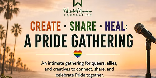 Create \u2022 Share \u2022 Heal: A Community Pride Gathering