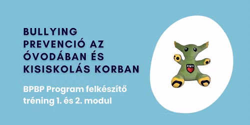 Bullying prevenci\u00f3 az \u00f3vod\u00e1ban \u00e9s kisiskol\u00e1s korban - BPBP Program felk\u00e9sz\u00edt\u0151 tr\u00e9ning 1. \u00e9s 2. modul