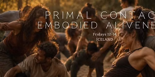 PRIMAL \u00b7  CONTACT \u00b7  EMBODIED ALIVENESS