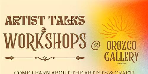 Artists Talks & Workshops @ Orozco Gallery